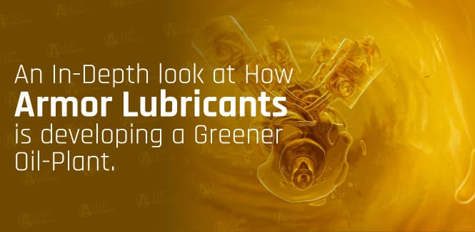 An In-Depth look at How Armor Lubricants is developing a Greener Oil-Plant