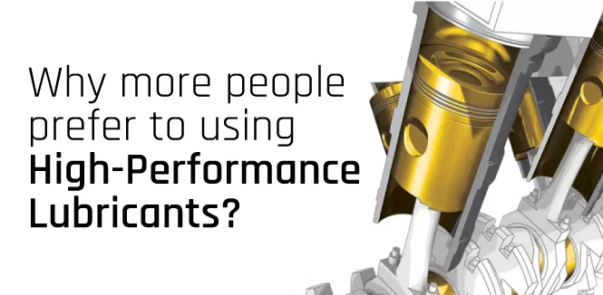 Why do more people prefer to using High-Performance Lubricants?