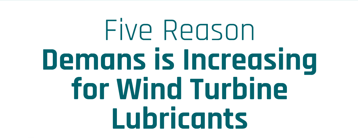 5 Reasons Demand is Increasing for Wind Turbine Lubricants