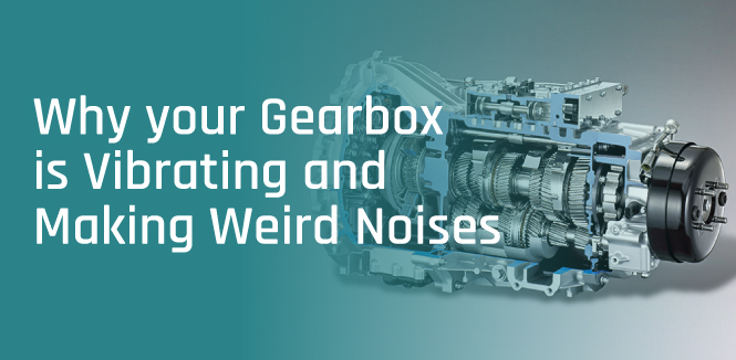 Why your Gearbox is Vibrating and Making Weird Noises