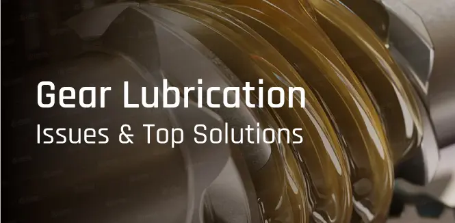 Gear Lubrication Problems: Tips and Solutions for Optimal Performance